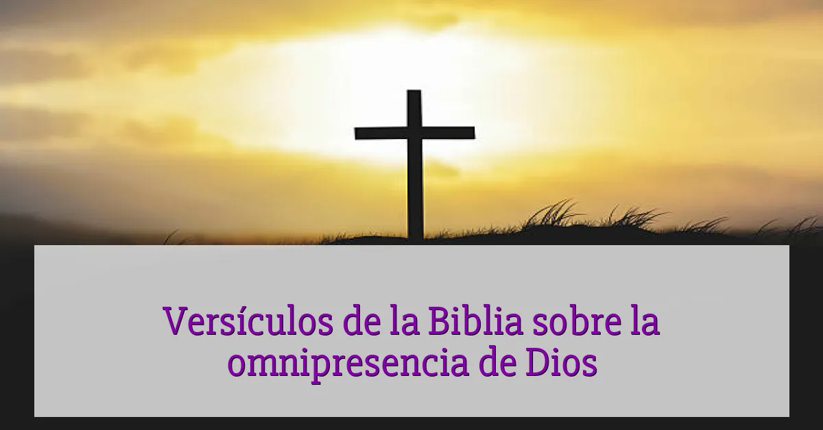 Versículos de la Biblia sobre la omnipresencia de Dios