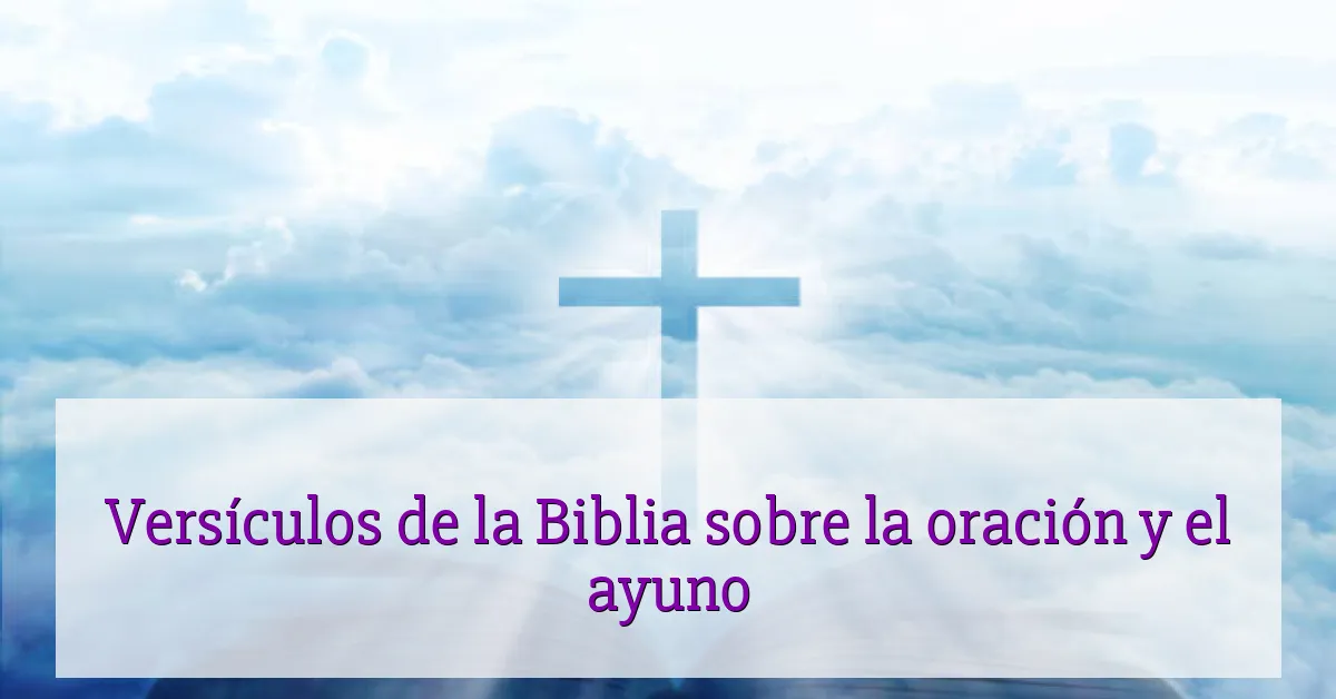 Versículos de la Biblia sobre la oración y el ayuno