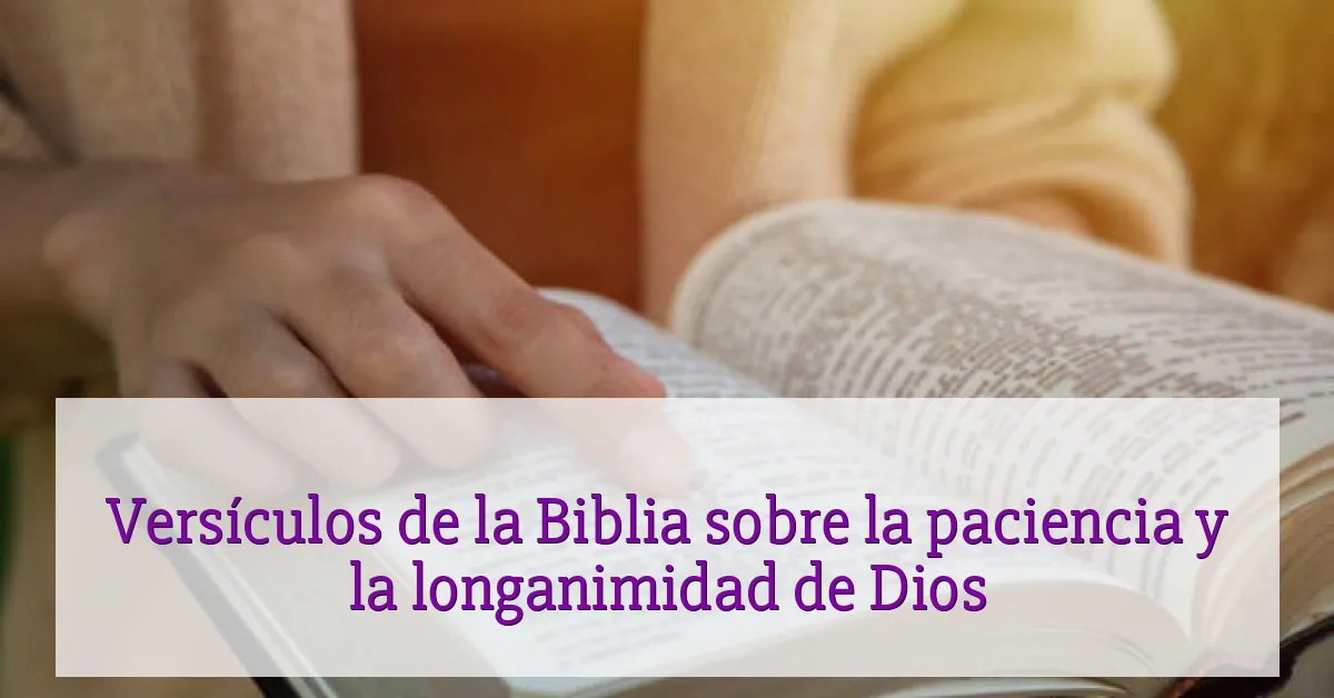Versículos de la Biblia sobre la paciencia y la longanimidad de Dios