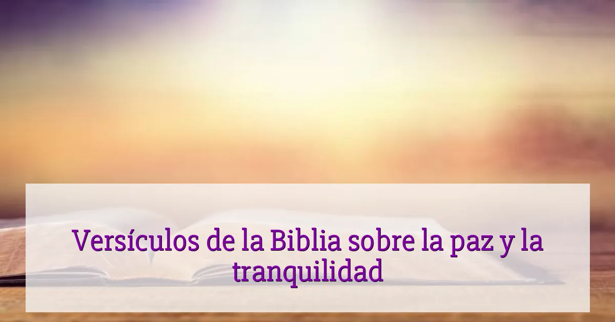 Versículos de la Biblia sobre la paz y la tranquilidad