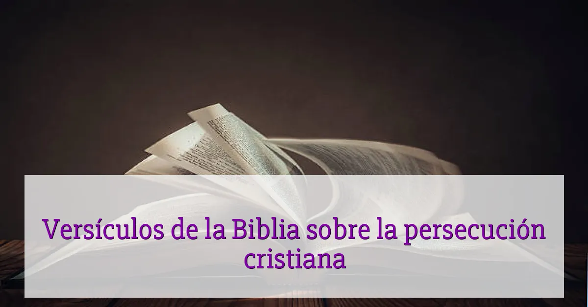 Versículos de la Biblia sobre la persecución cristiana