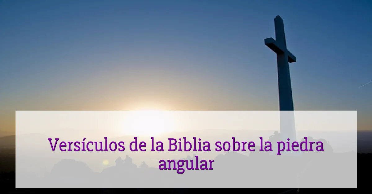 Versículos de la Biblia sobre la piedra angular