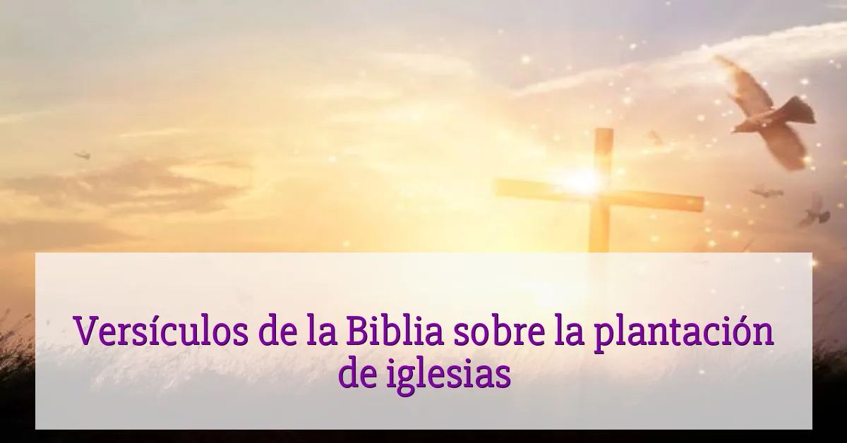 Versículos de la Biblia sobre la plantación de iglesias