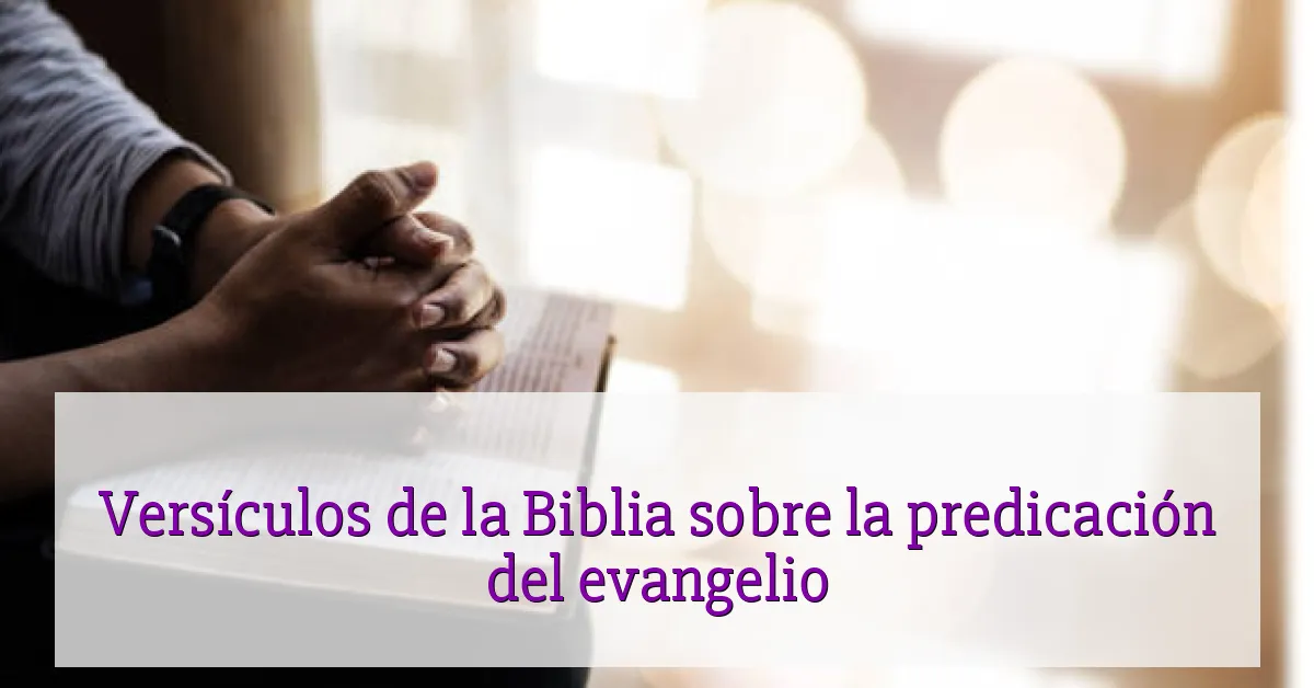 Versículos de la Biblia sobre la predicación del evangelio