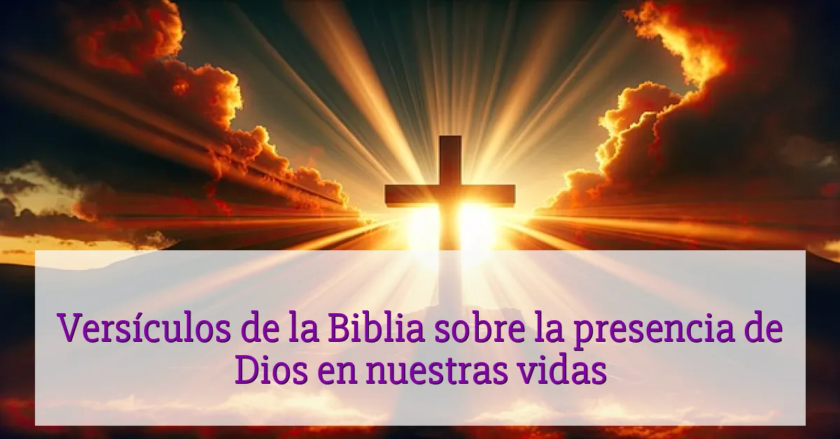 Versículos de la Biblia sobre la presencia de Dios en nuestras vidas