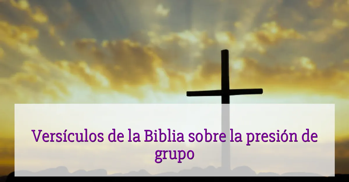 Versículos de la Biblia sobre la presión de grupo