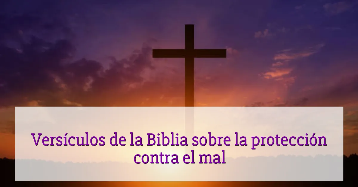 Versículos de la Biblia sobre la protección contra el mal