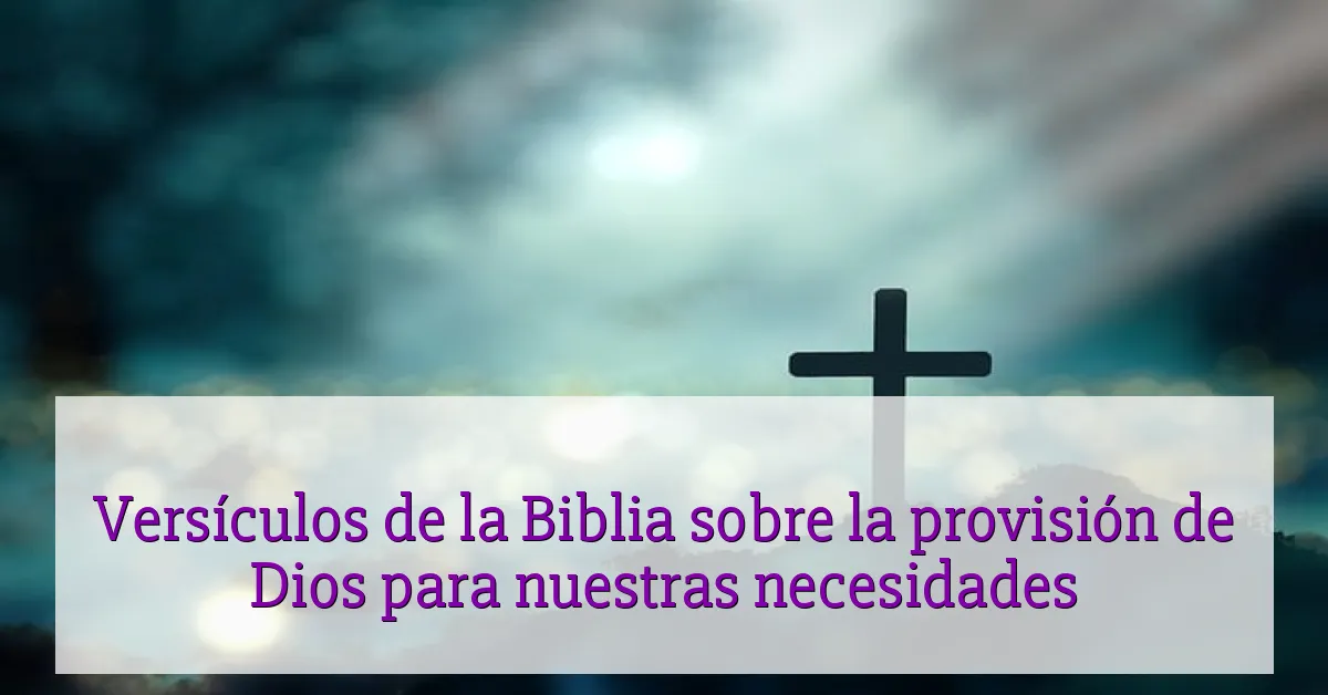 Versículos de la Biblia sobre la provisión de Dios para nuestras necesidades