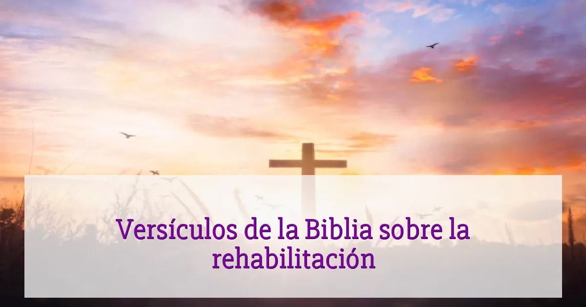 Versículos de la Biblia sobre la rehabilitación