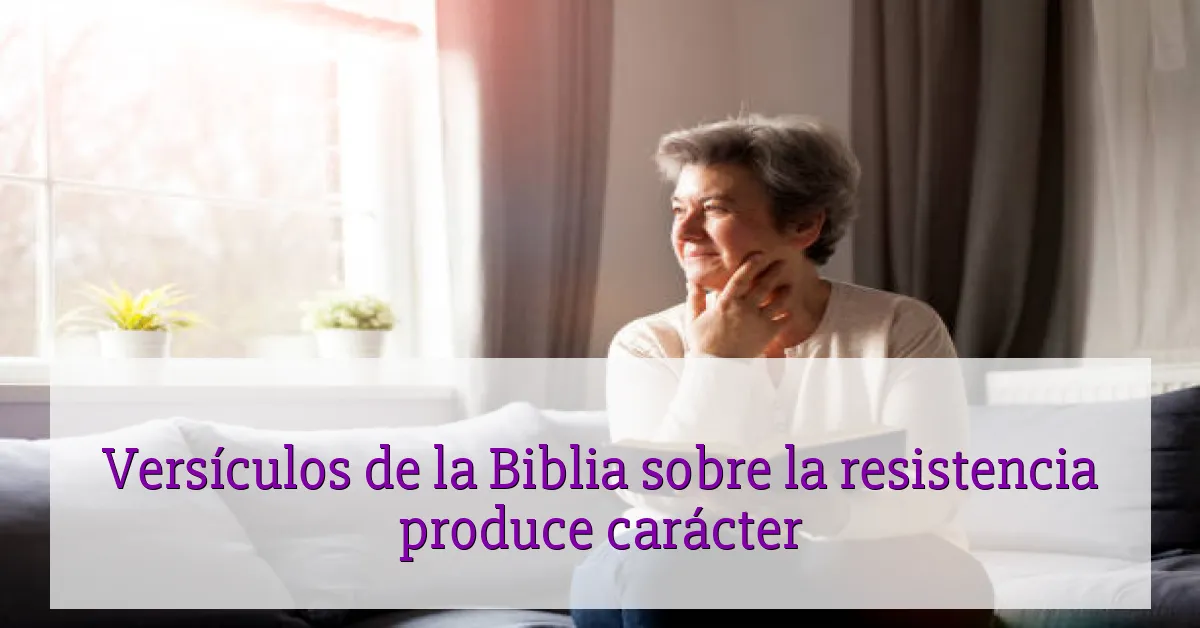 Versículos de la Biblia sobre la resistencia produce carácter