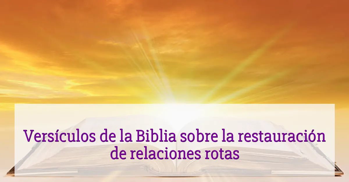 Versículos de la Biblia sobre la restauración de relaciones rotas