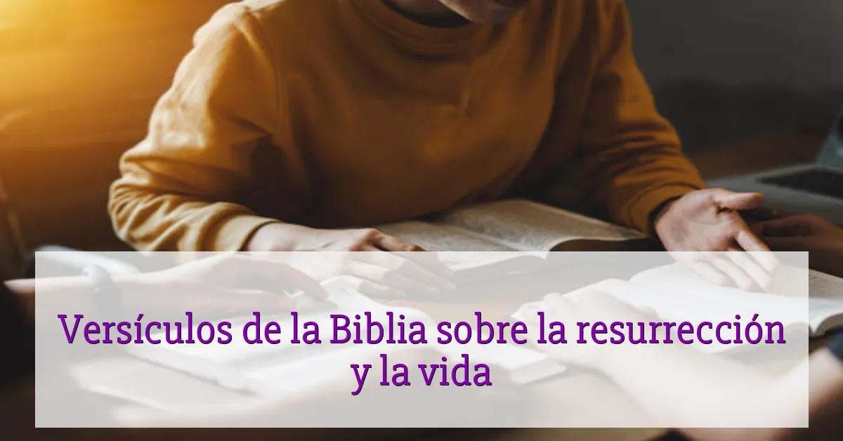 Versículos de la Biblia sobre la resurrección y la vida