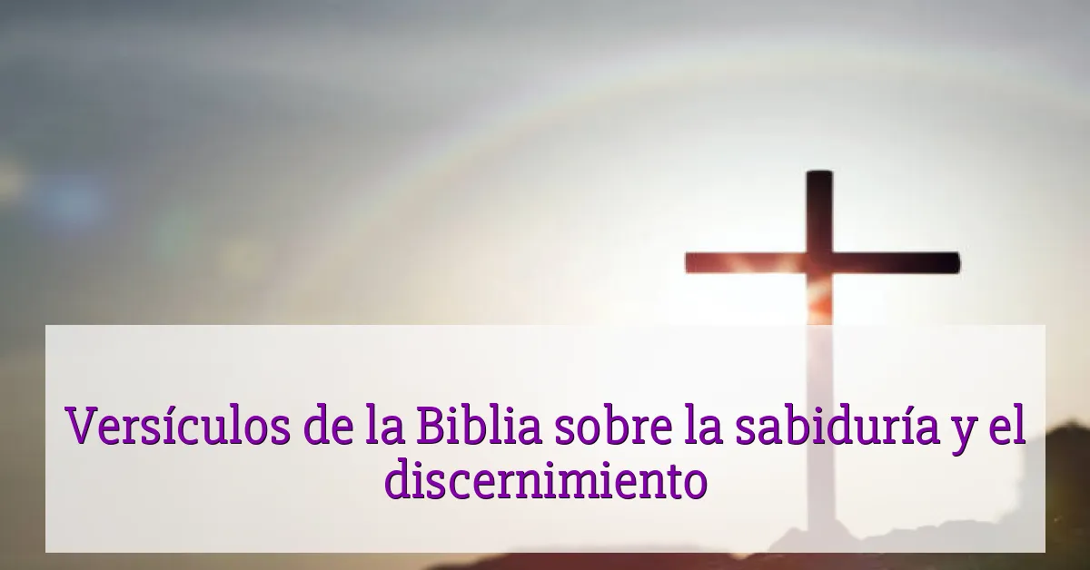 Versículos de la Biblia sobre la sabiduría y el discernimiento