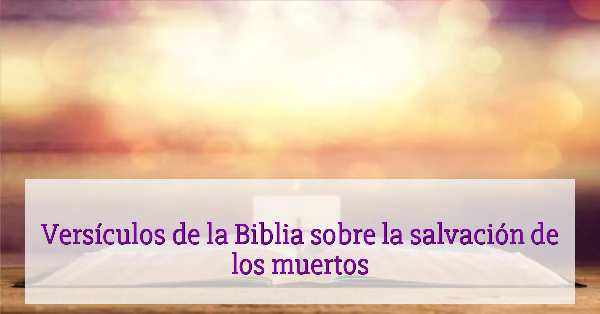 Versículos de la Biblia sobre la salvación de los muertos