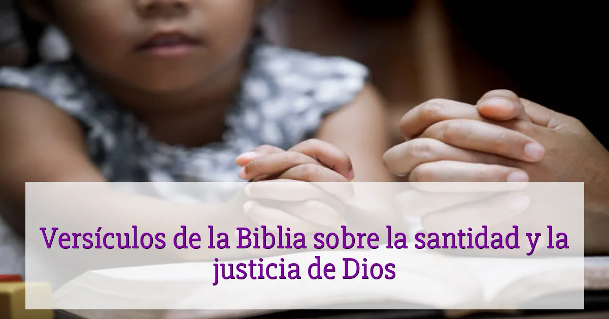 Versículos de la Biblia sobre la santidad y la justicia de Dios