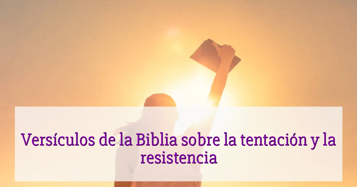 Versículos de la Biblia sobre la tentación y la resistencia