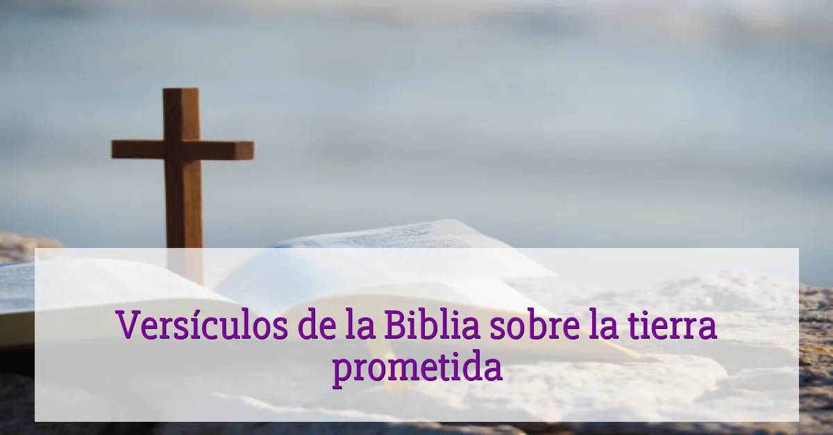 Versículos de la Biblia sobre la tierra prometida