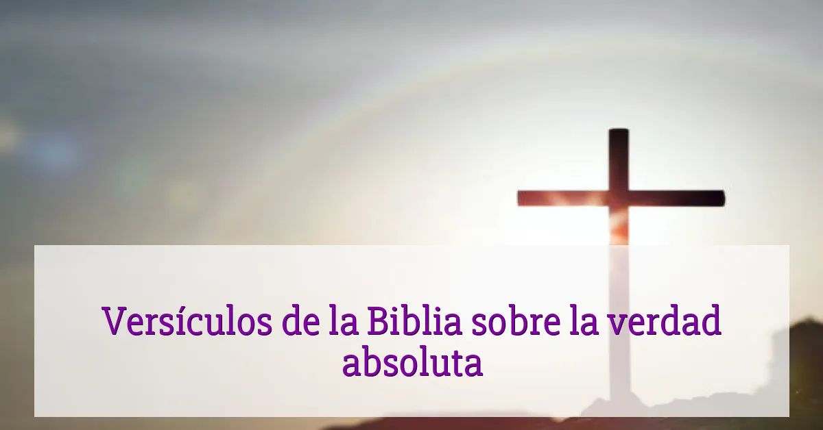 Versículos de la Biblia sobre la verdad absoluta