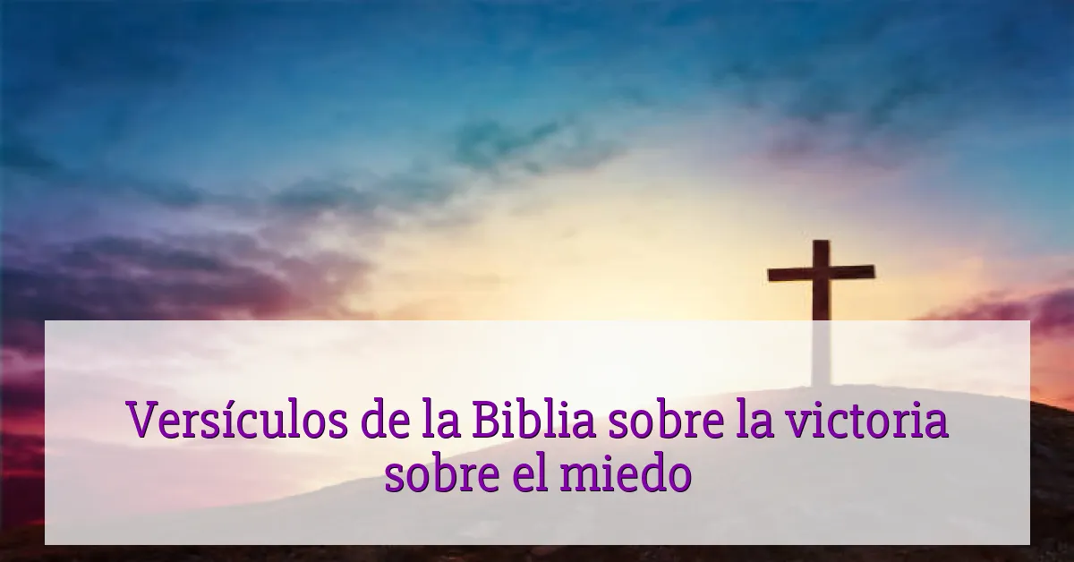 Versículos de la Biblia sobre la victoria sobre el miedo