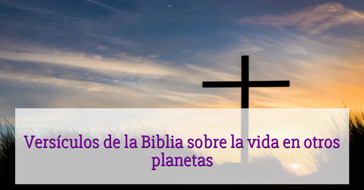 Versículos de la Biblia sobre la vida en otros planetas
