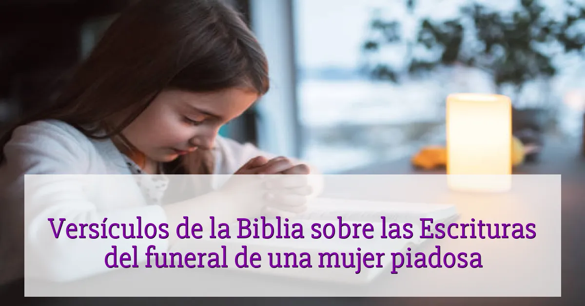 Versículos de la Biblia sobre las Escrituras del funeral de una mujer piadosa