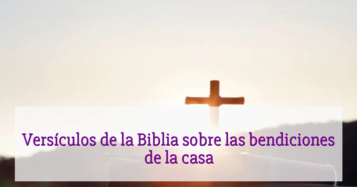 Versículos de la Biblia sobre las bendiciones de la casa