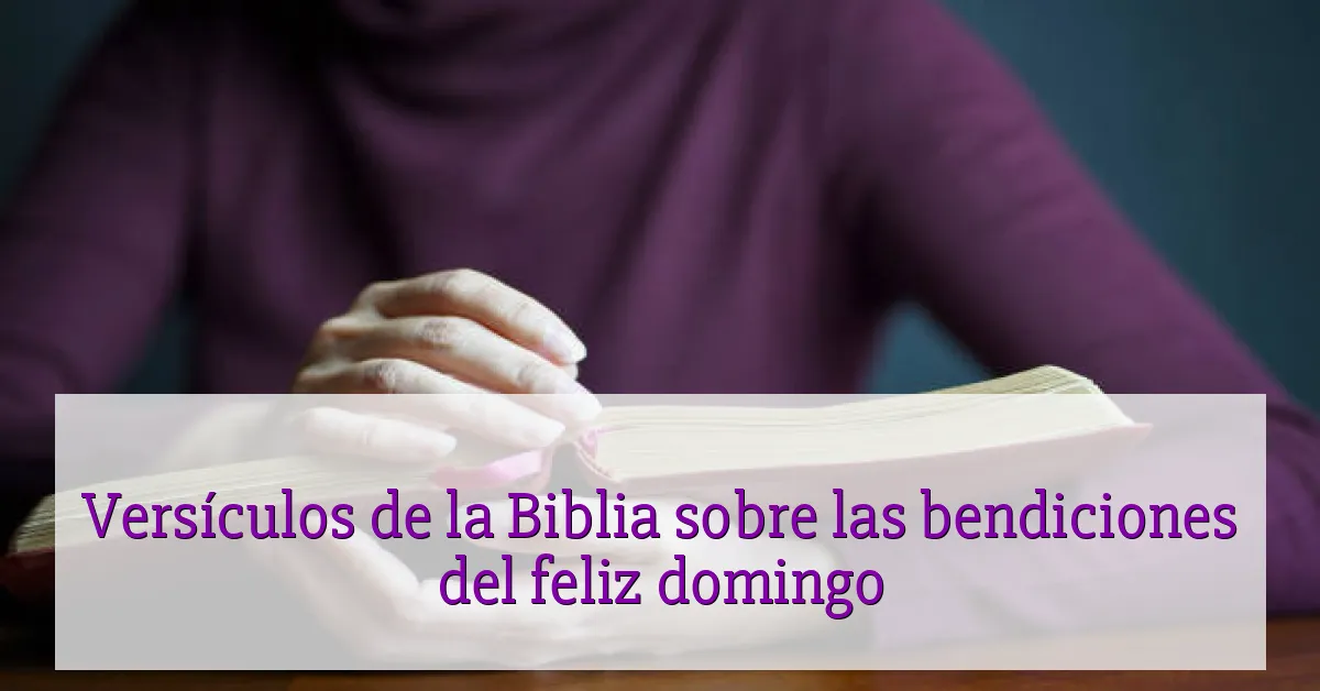 Versículos de la Biblia sobre las bendiciones del feliz domingo