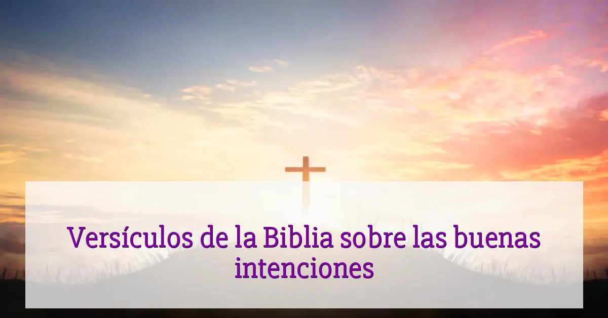 Versículos de la Biblia sobre las buenas intenciones