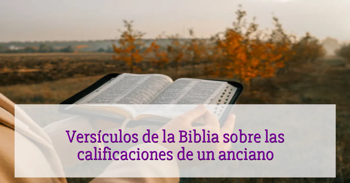 Versículos de la Biblia sobre las calificaciones de un anciano