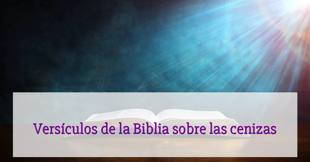 Versículos de la Biblia sobre las cenizas