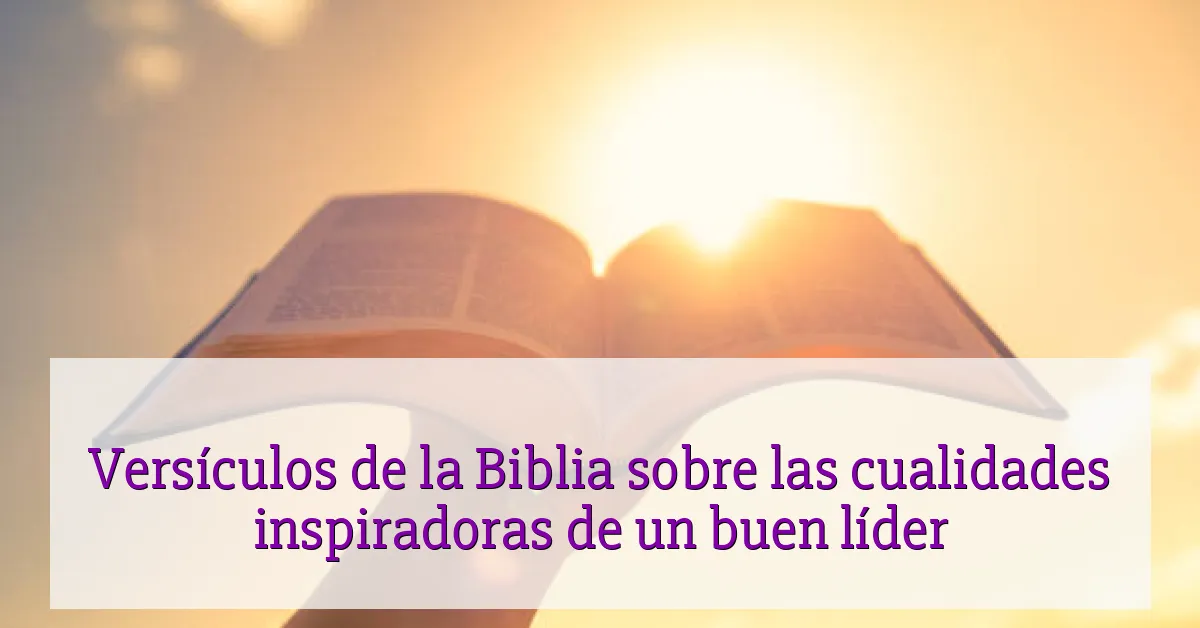 Versículos de la Biblia sobre las cualidades inspiradoras de un buen líder