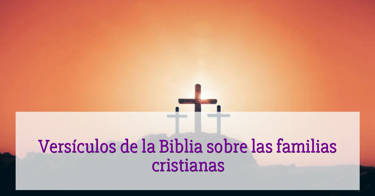 Versículos de la Biblia sobre las familias cristianas