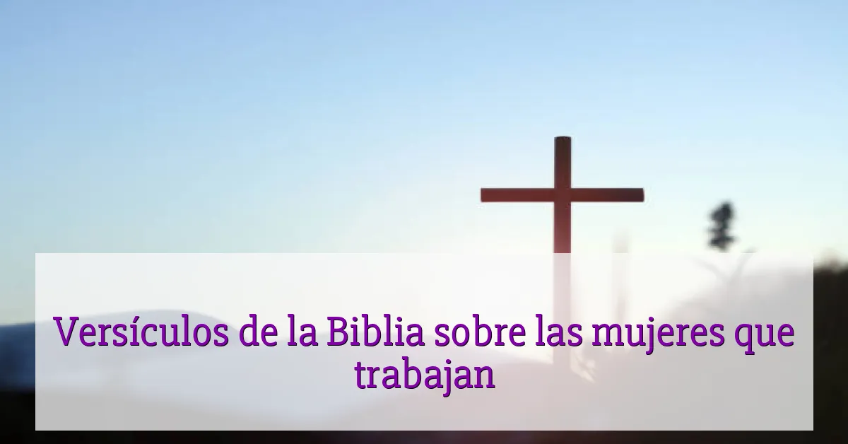 Versículos de la Biblia sobre las mujeres que trabajan