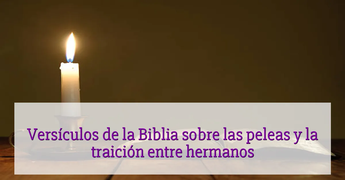 Versículos de la Biblia sobre las peleas y la traición entre hermanos
