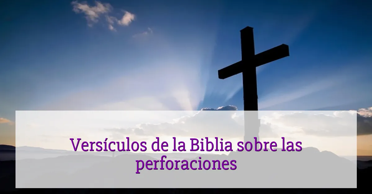 Versículos de la Biblia sobre las perforaciones