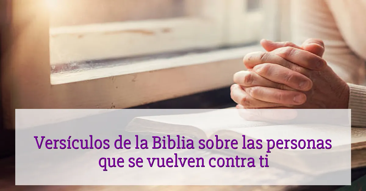 Versículos de la Biblia sobre las personas que se vuelven contra ti