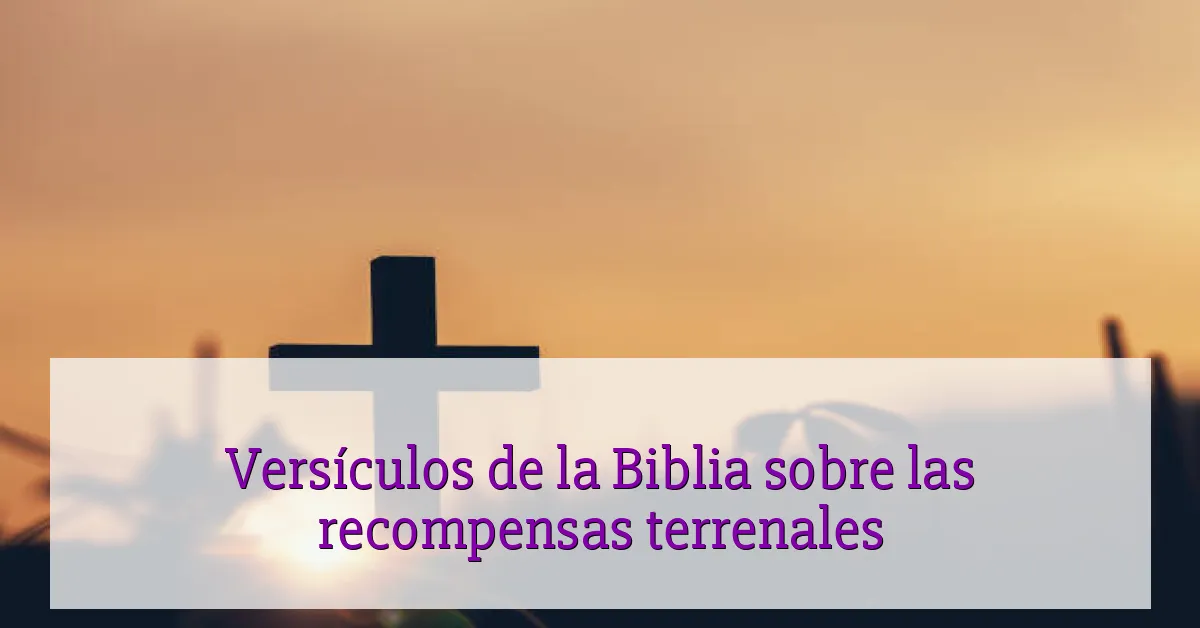 Versículos de la Biblia sobre las recompensas terrenales
