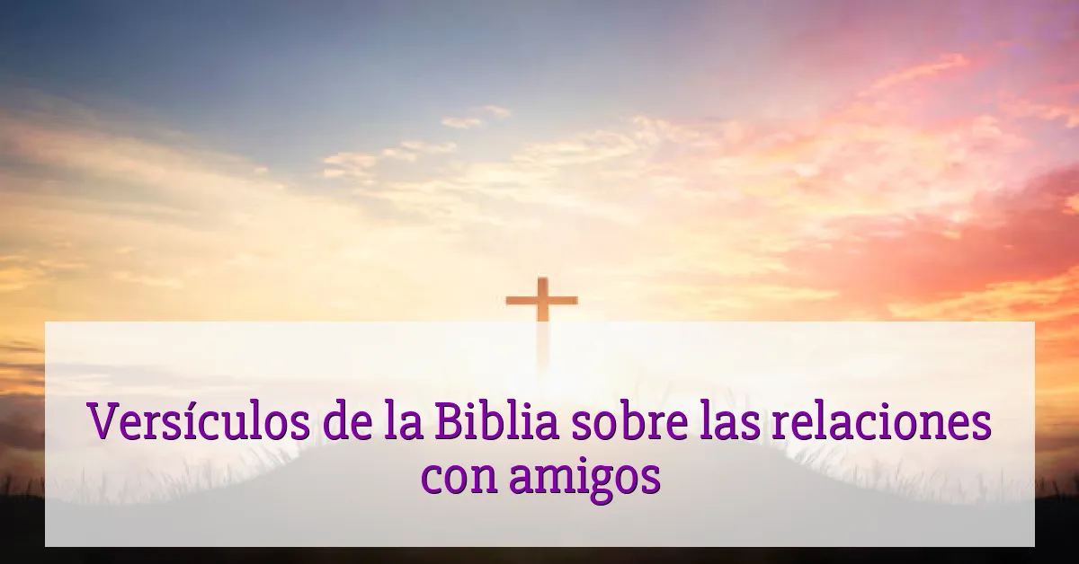 Versículos de la Biblia sobre las relaciones con amigos