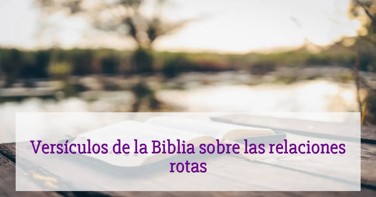 Versículos de la Biblia sobre las relaciones rotas