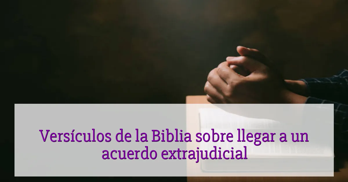 Versículos de la Biblia sobre llegar a un acuerdo extrajudicial