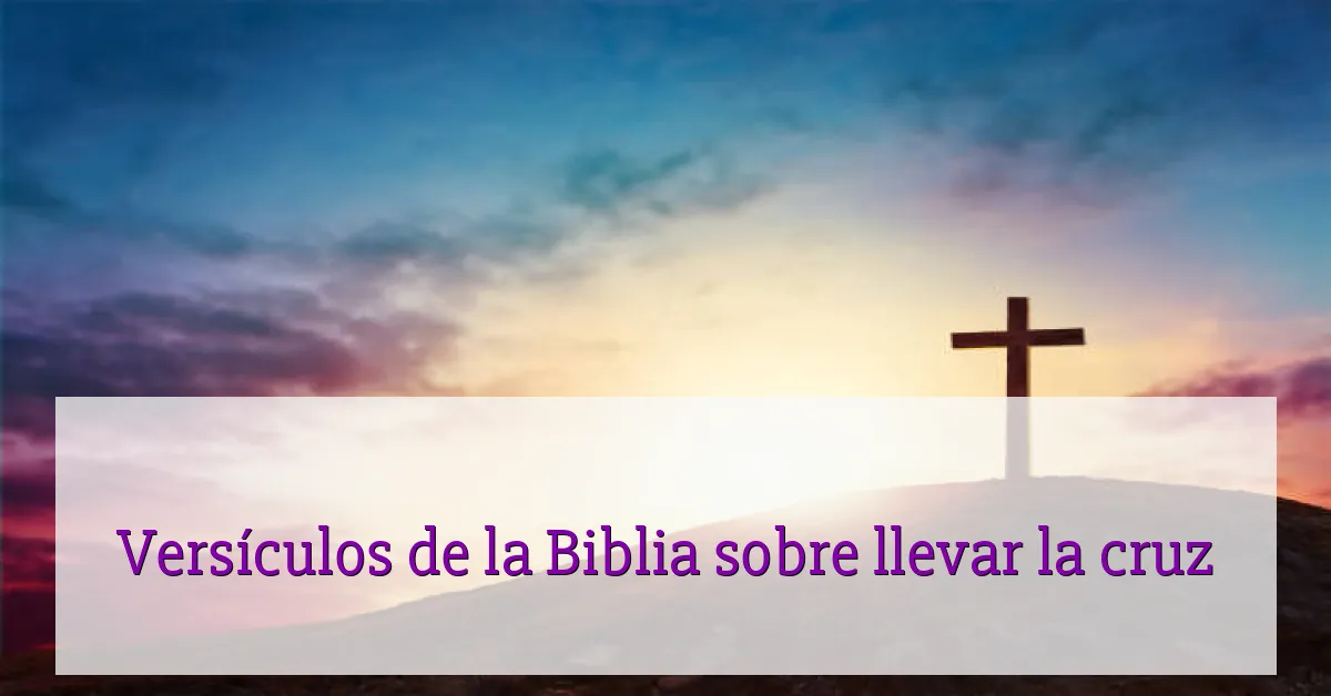 Versículos de la Biblia sobre llevar la cruz