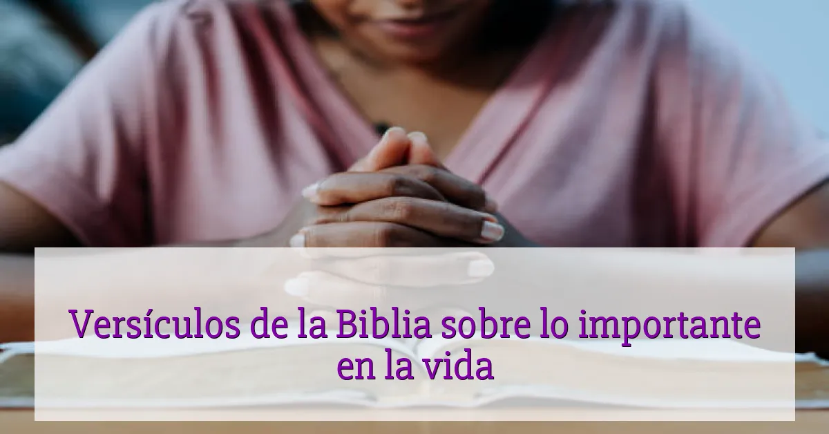 Versículos de la Biblia sobre lo importante en la vida