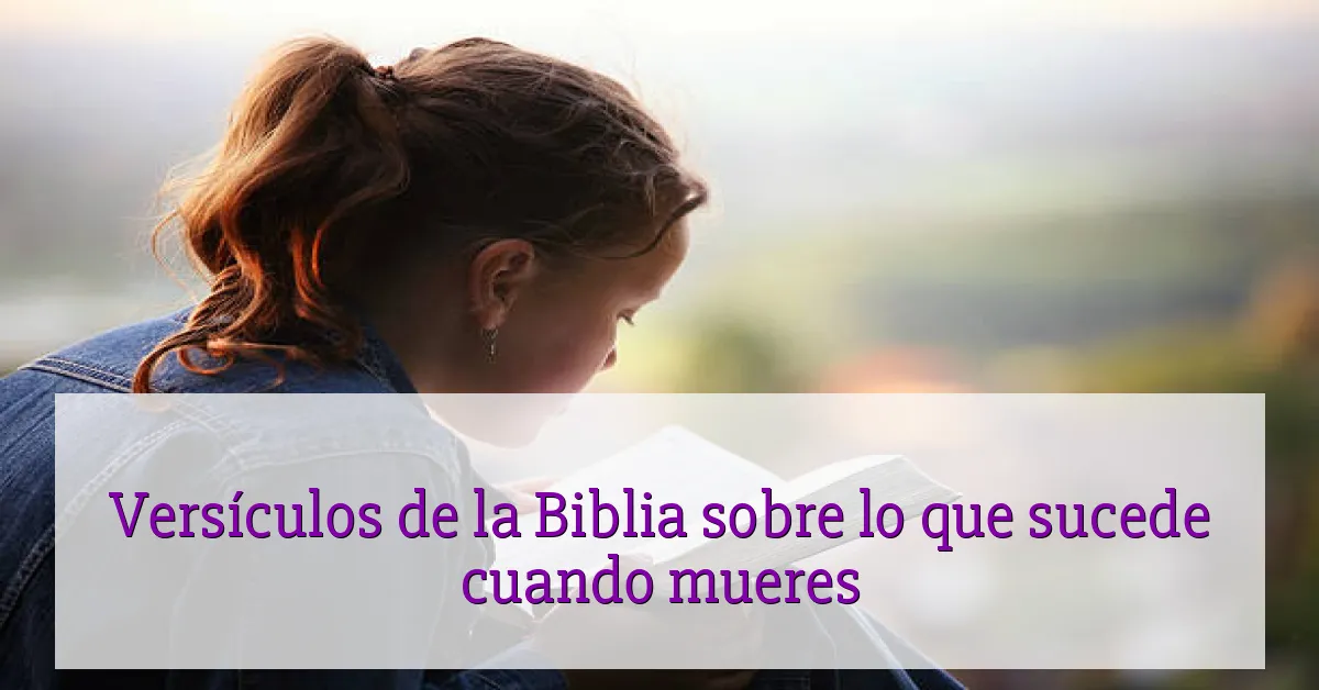 Versículos de la Biblia sobre lo que sucede cuando mueres
