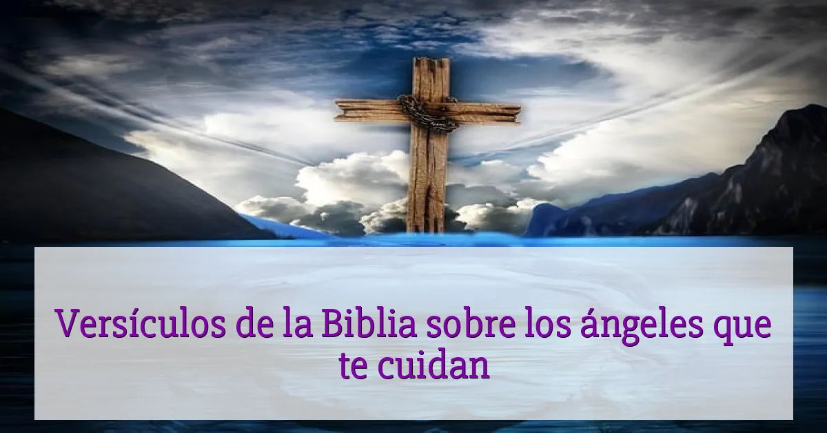 Versículos de la Biblia sobre los ángeles que te cuidan
