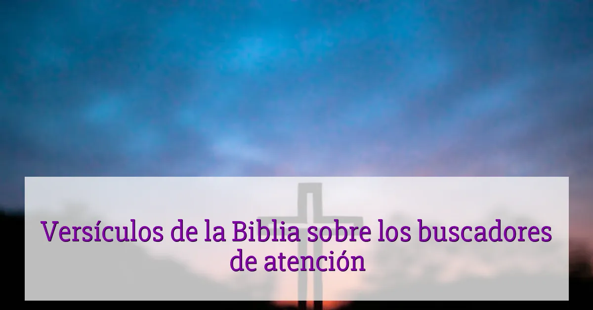 Versículos de la Biblia sobre los buscadores de atención