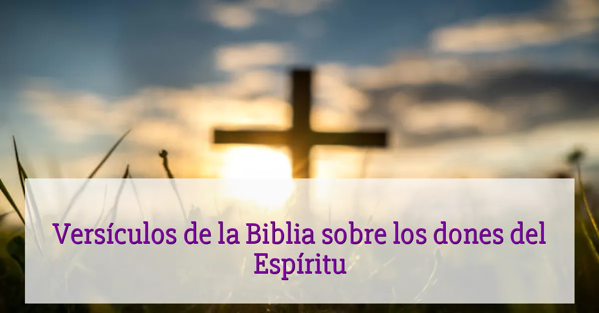 Versículos de la Biblia sobre los dones del Espíritu