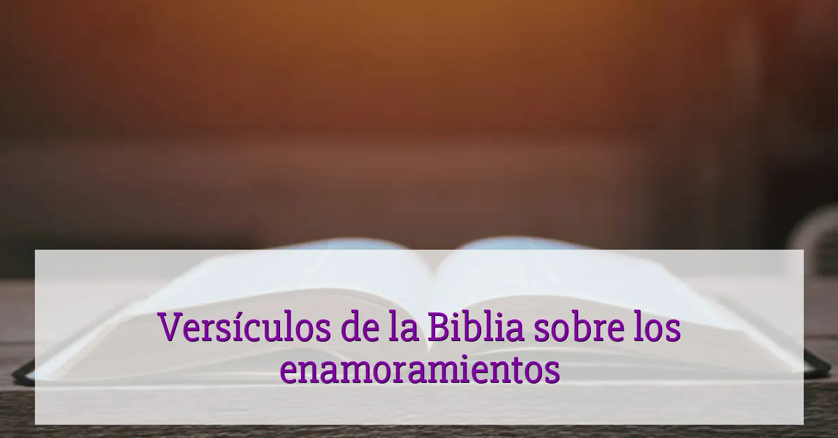 Versículos de la Biblia sobre los enamoramientos
