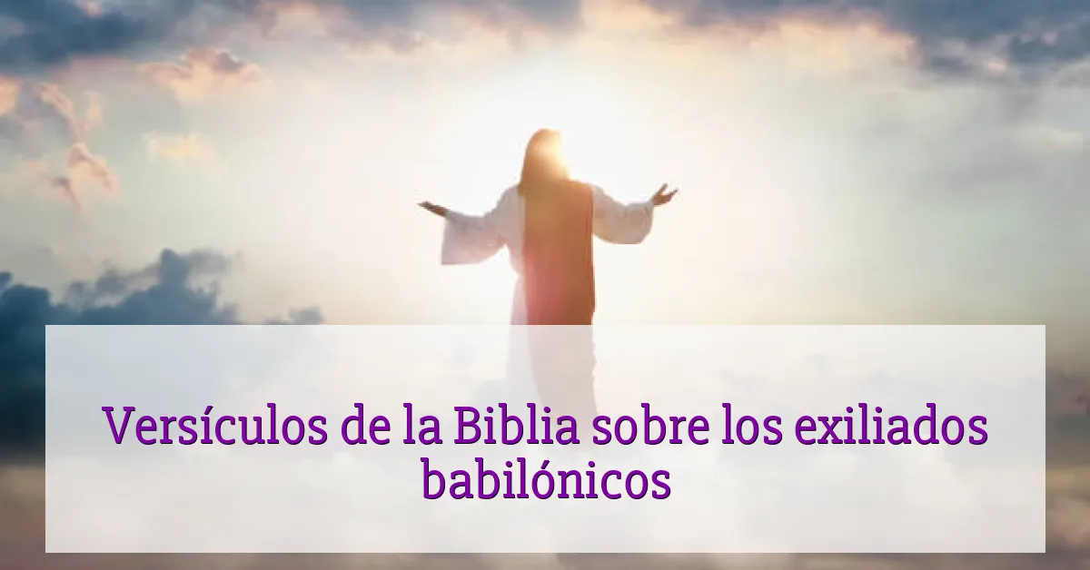 Versículos de la Biblia sobre los exiliados babilónicos