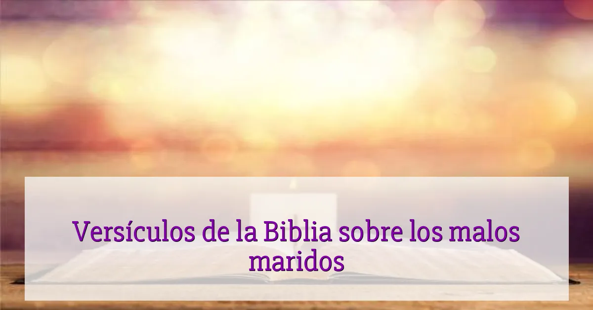 Versículos de la Biblia sobre los malos maridos