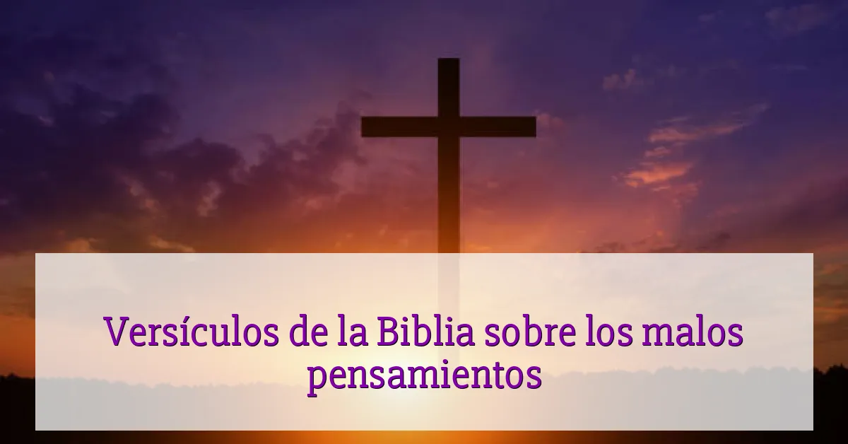 Versículos de la Biblia sobre los malos pensamientos